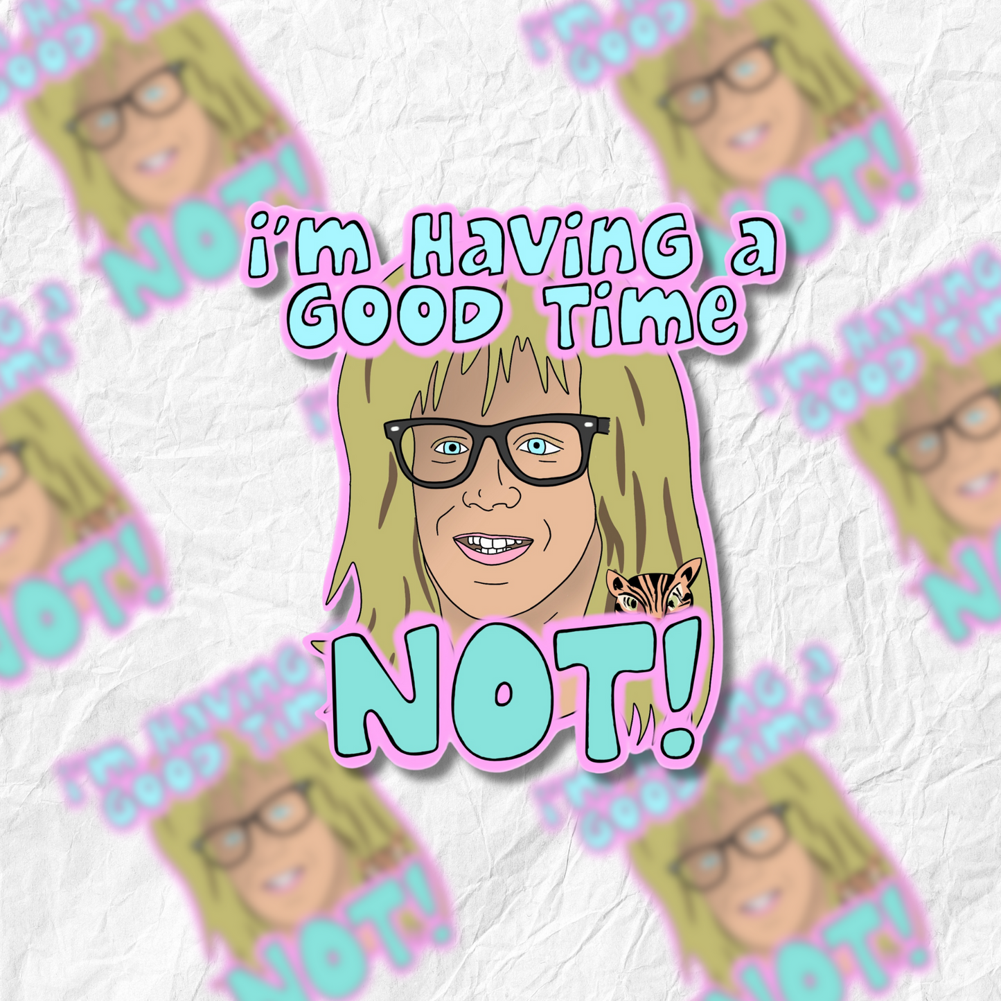 Wayne's World - I'm Having A Good Time NOT! - Sticker