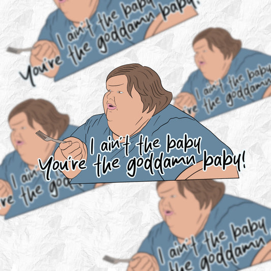 1000lb Sisters - Tammy Slaton - You’re the goddamn baby - sticker - Whoreable Decor