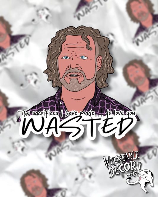 Sister Wives - Cody Brown - The sacrifices I have made to love you WASTED - Sticker